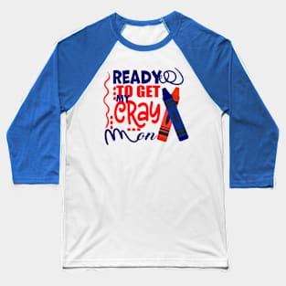 Get Your Cray On Back To School Baseball T-Shirt